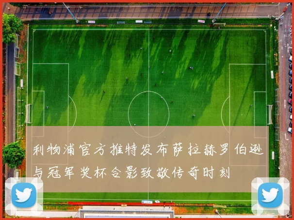 利物浦官方推特发布萨拉赫罗伯逊与冠军奖杯合影致敬传奇时刻