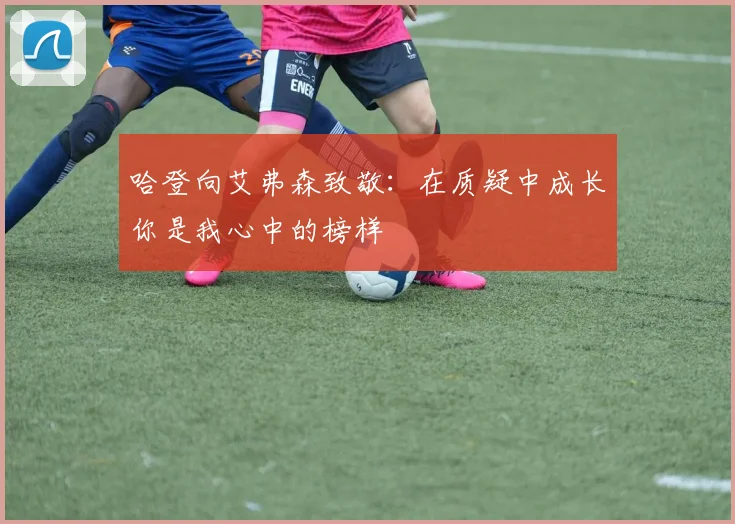 哈登向艾弗森致敬：在质疑中成长你是我心中的榜样