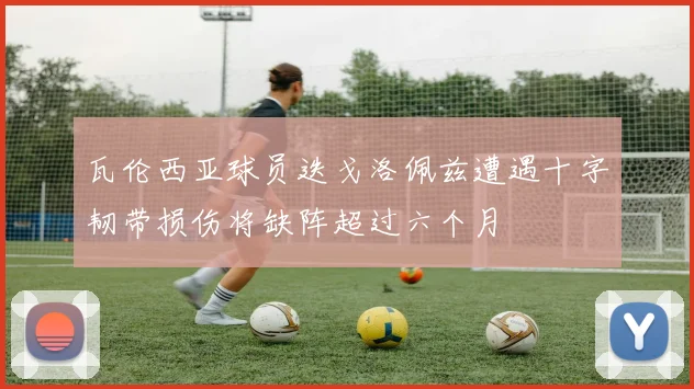 瓦伦西亚球员迭戈洛佩兹遭遇十字韧带损伤将缺阵超过六个月