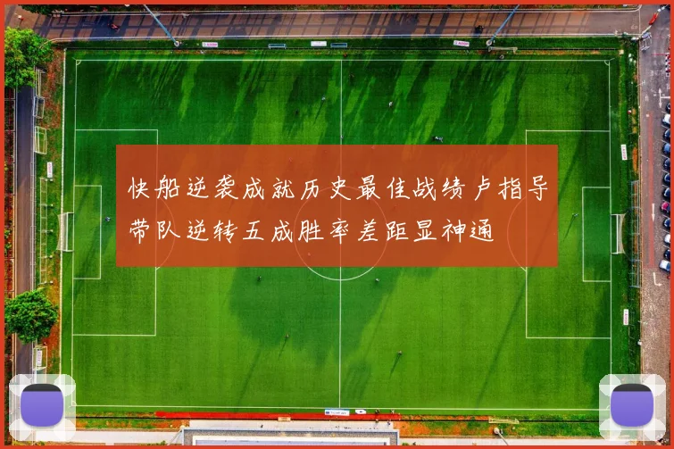 快船逆袭成就历史最佳战绩卢指导带队逆转五成胜率差距显神通